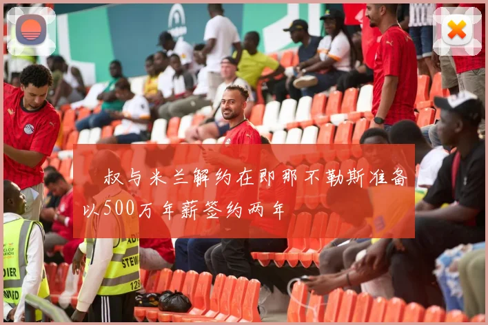 囧叔与米兰解约在即那不勒斯准备以500万年薪签约两年