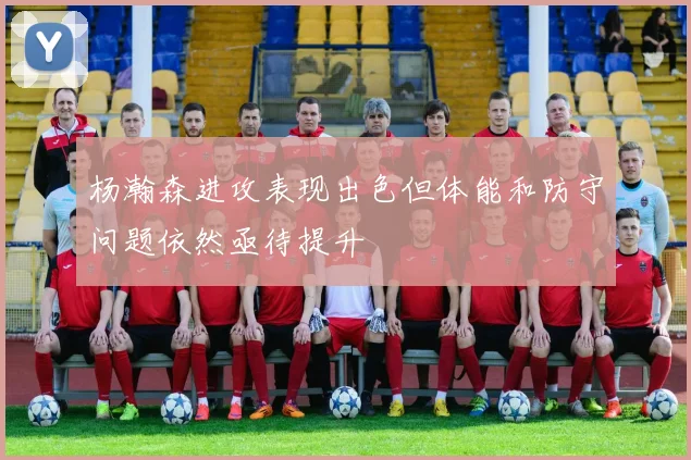 杨瀚森进攻表现出色但体能和防守问题依然亟待提升